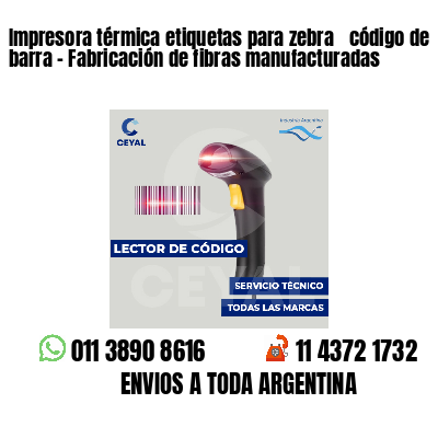 Impresora térmica etiquetas para zebra  código de barra - Fabricación de fibras manufacturadas